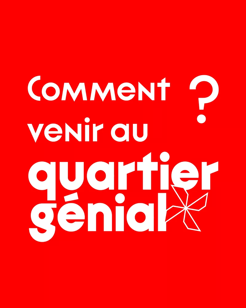 Comment venir au quartier génial ?